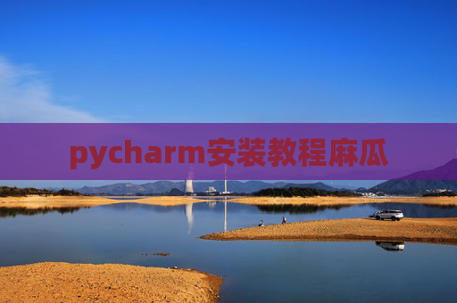 pycharm安装教程麻瓜